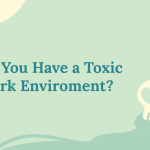 Do You Have a Toxic Work Environment?