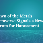 Dawn of the Meta’s Metaverse Signals a New Forum for Harassment