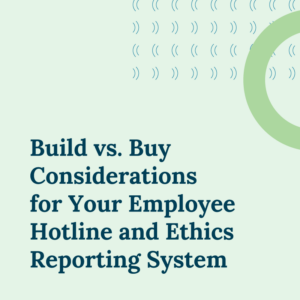 Build vs. Buy Considerations for Your Whistleblower Hotline and Ethics Reporting System