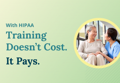 With HIPAA, Training Doesn’t Cost. It Pays.