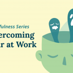Mindfulness: Overcoming Fear in the Workplace