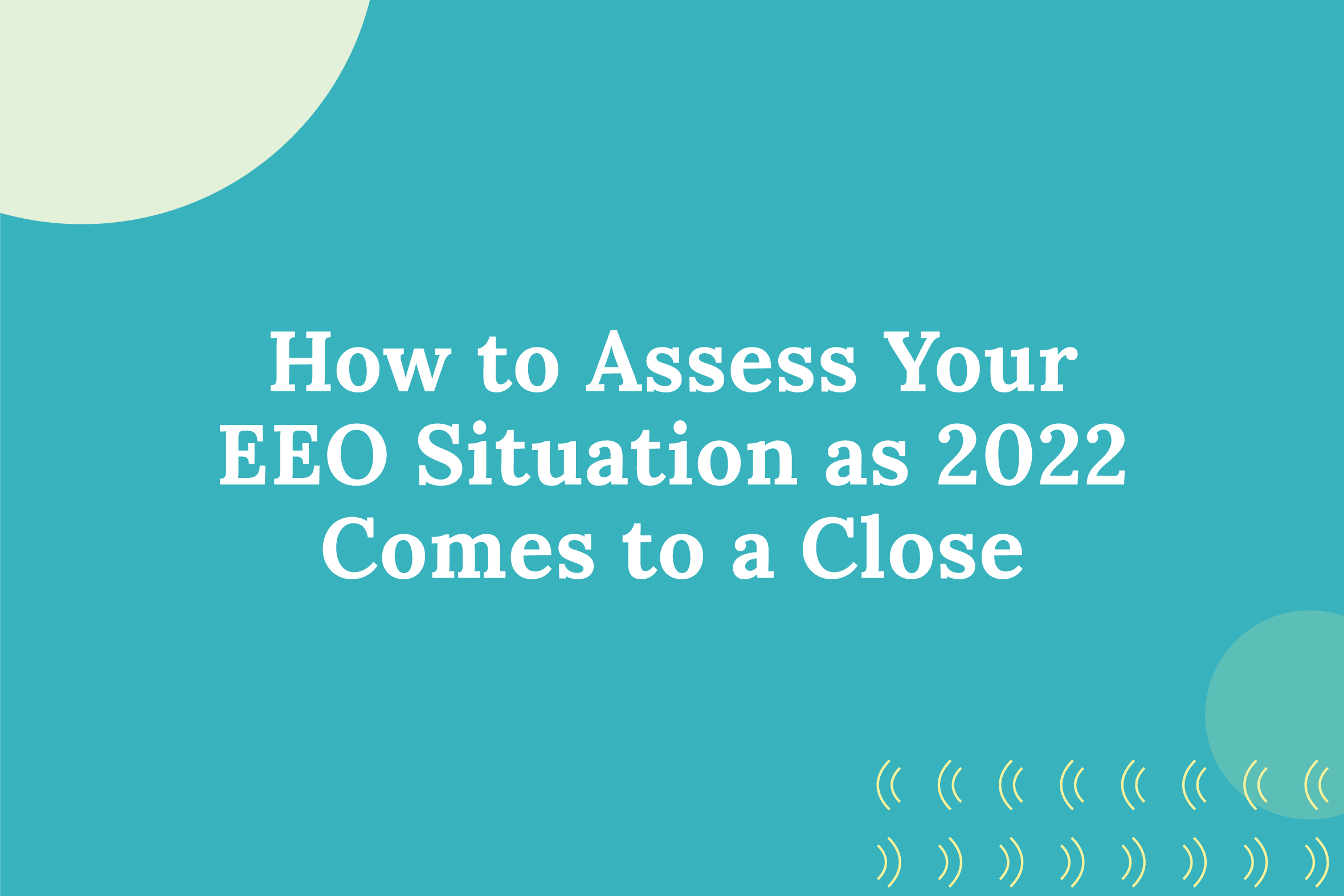 How to Assess Your EEO Situation as 2022 Comes to a Close