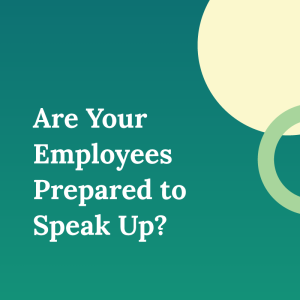 Are Your Employees Prepared to Speak Up?